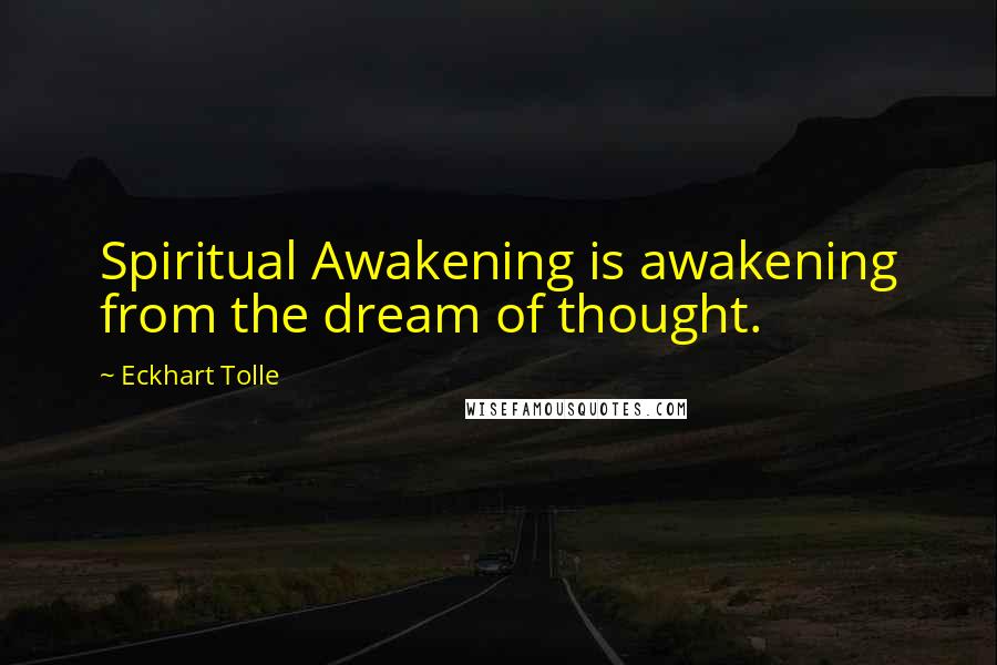 Eckhart Tolle Quotes: Spiritual Awakening is awakening from the dream of thought.