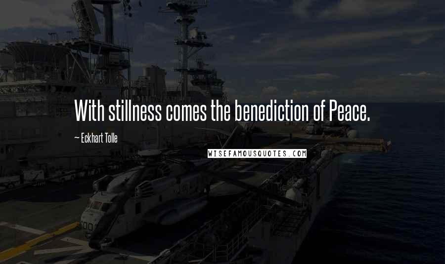 Eckhart Tolle Quotes: With stillness comes the benediction of Peace.