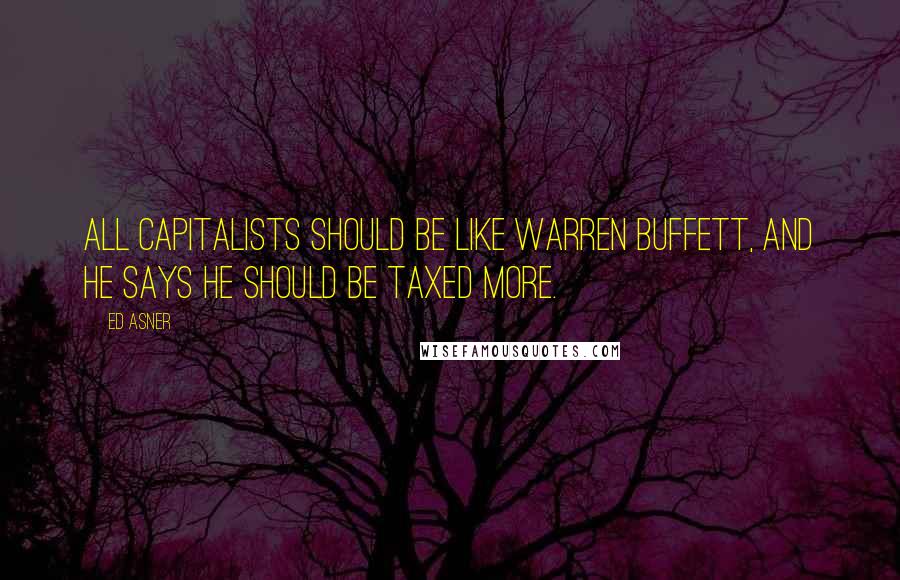 Ed Asner Quotes: All capitalists should be like Warren Buffett, and he says he should be taxed more.