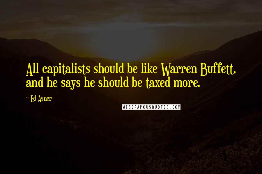 Ed Asner Quotes: All capitalists should be like Warren Buffett, and he says he should be taxed more.