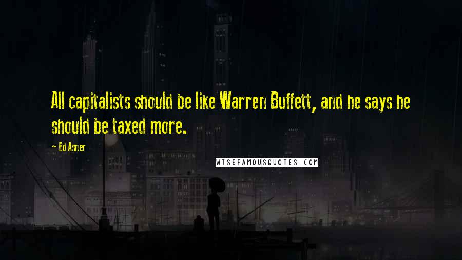 Ed Asner Quotes: All capitalists should be like Warren Buffett, and he says he should be taxed more.