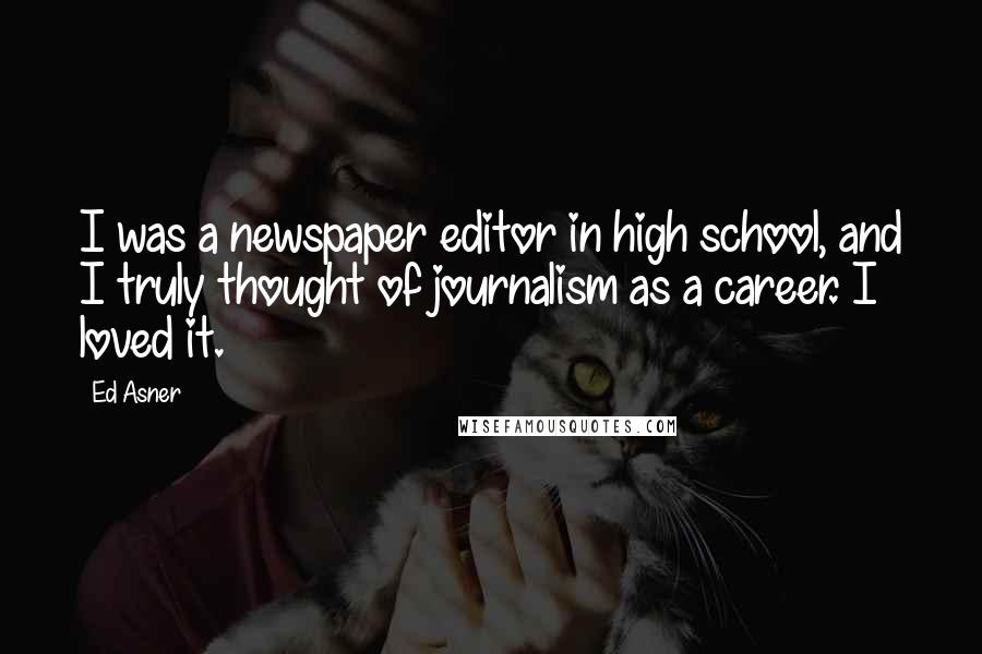 Ed Asner Quotes: I was a newspaper editor in high school, and I truly thought of journalism as a career. I loved it.