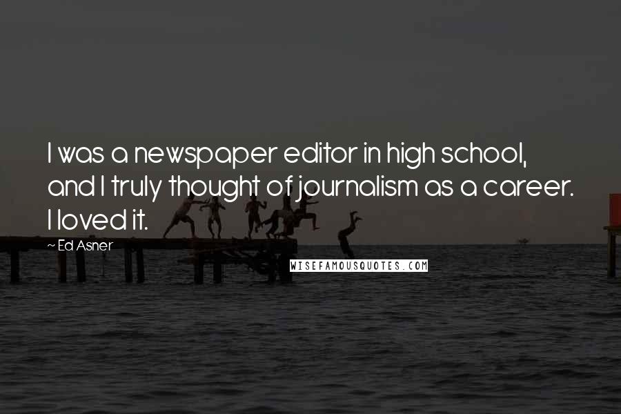 Ed Asner Quotes: I was a newspaper editor in high school, and I truly thought of journalism as a career. I loved it.