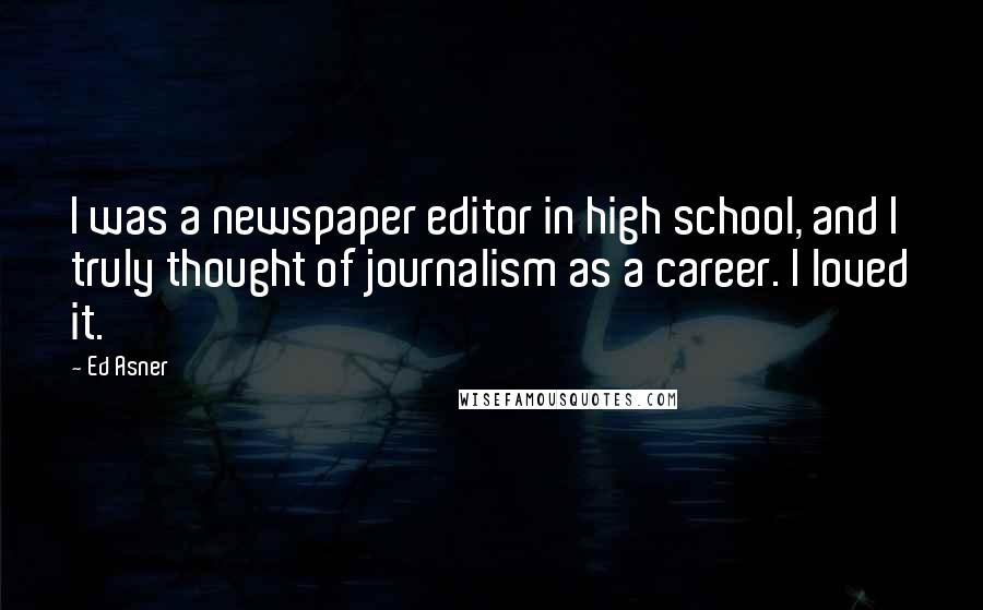 Ed Asner Quotes: I was a newspaper editor in high school, and I truly thought of journalism as a career. I loved it.