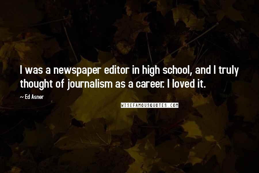 Ed Asner Quotes: I was a newspaper editor in high school, and I truly thought of journalism as a career. I loved it.