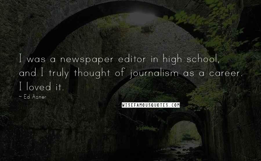 Ed Asner Quotes: I was a newspaper editor in high school, and I truly thought of journalism as a career. I loved it.