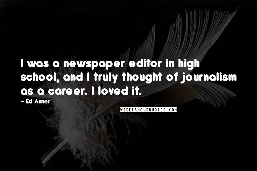 Ed Asner Quotes: I was a newspaper editor in high school, and I truly thought of journalism as a career. I loved it.