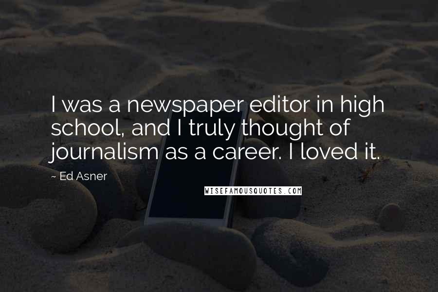 Ed Asner Quotes: I was a newspaper editor in high school, and I truly thought of journalism as a career. I loved it.