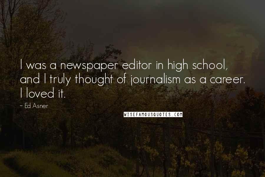 Ed Asner Quotes: I was a newspaper editor in high school, and I truly thought of journalism as a career. I loved it.