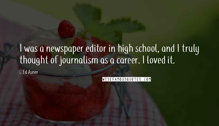 Ed Asner Quotes: I was a newspaper editor in high school, and I truly thought of journalism as a career. I loved it.