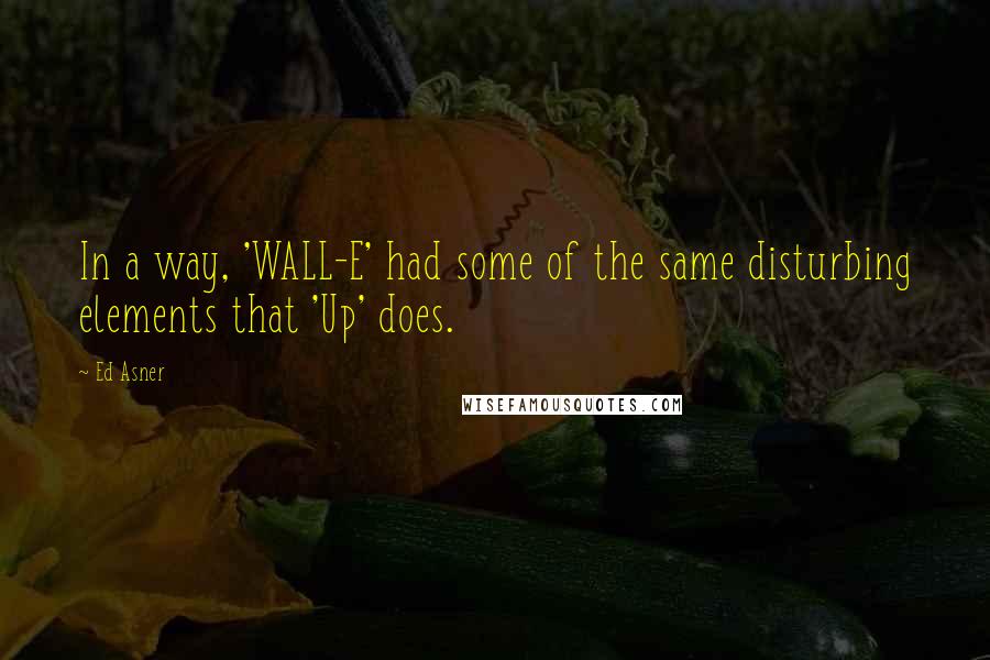 Ed Asner Quotes: In a way, 'WALL-E' had some of the same disturbing elements that 'Up' does.