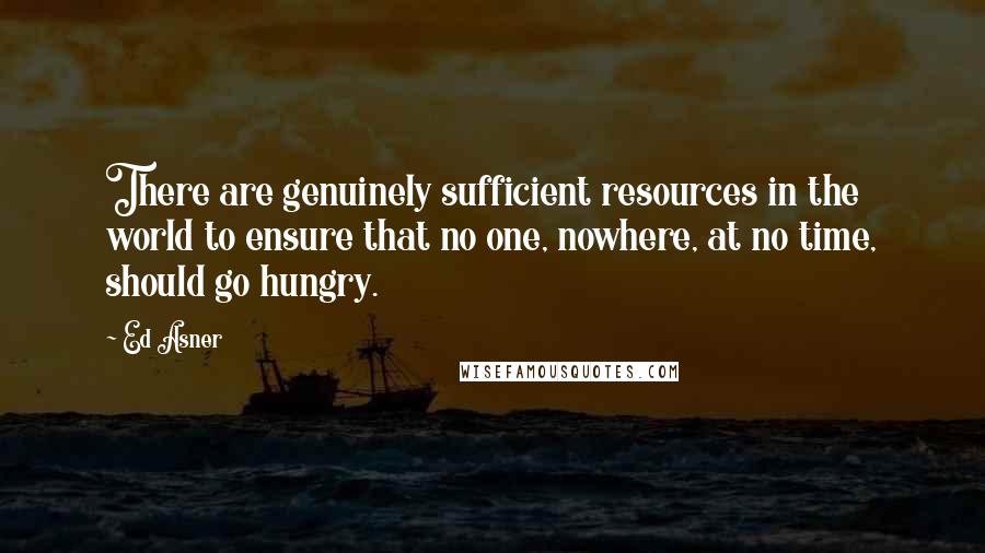 Ed Asner Quotes: There are genuinely sufficient resources in the world to ensure that no one, nowhere, at no time, should go hungry.