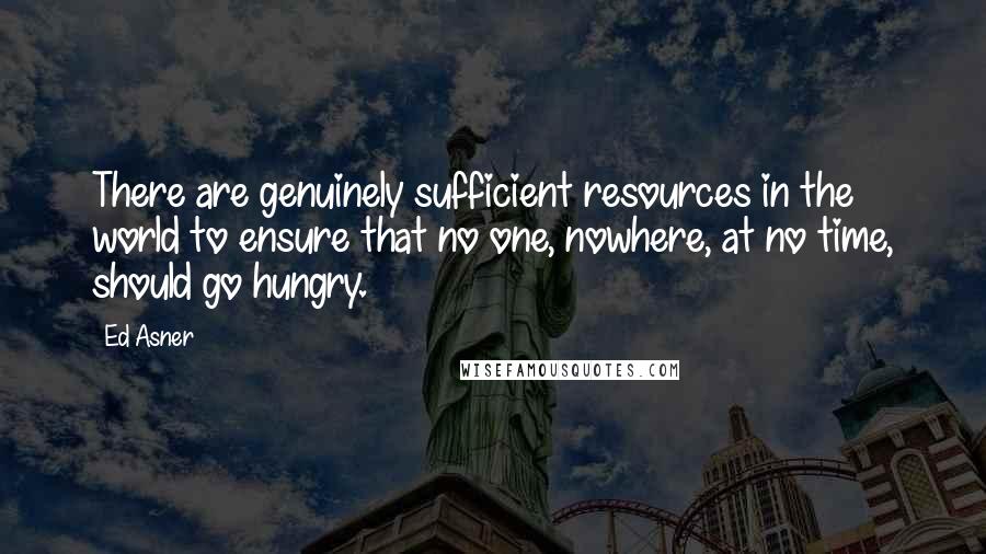 Ed Asner Quotes: There are genuinely sufficient resources in the world to ensure that no one, nowhere, at no time, should go hungry.