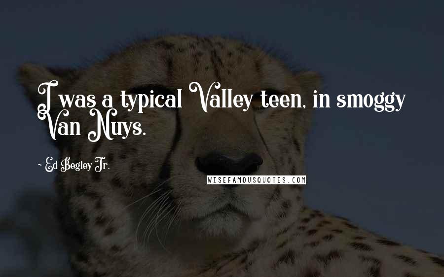 Ed Begley Jr. Quotes: I was a typical Valley teen, in smoggy Van Nuys.