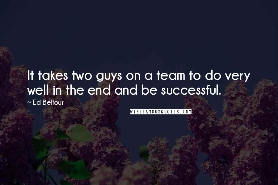 Ed Belfour Quotes: It takes two guys on a team to do very well in the end and be successful.