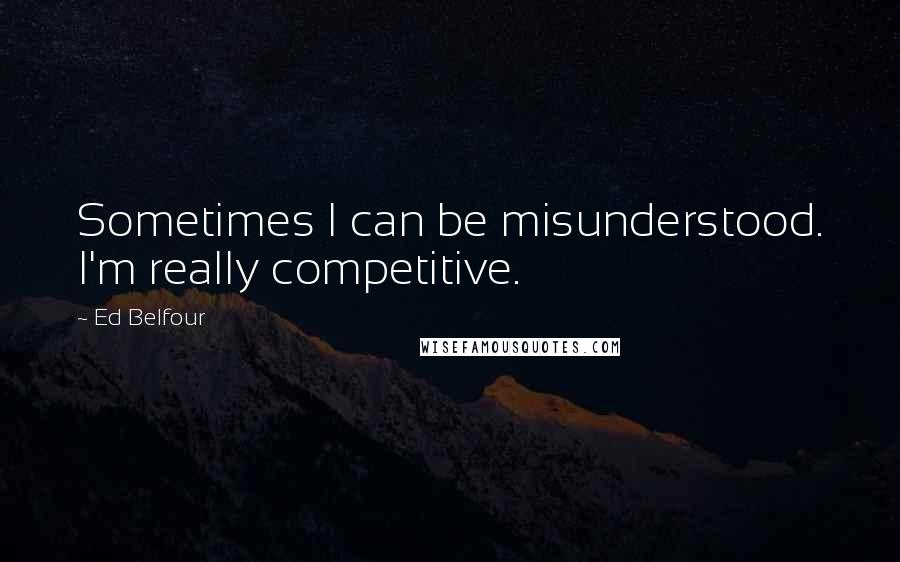 Ed Belfour Quotes: Sometimes I can be misunderstood. I'm really competitive.