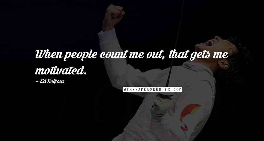 Ed Belfour Quotes: When people count me out, that gets me motivated.