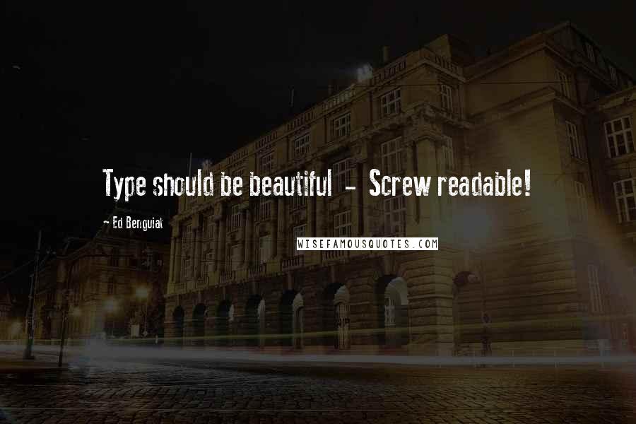 Ed Benguiat Quotes: Type should be beautiful  -  Screw readable!