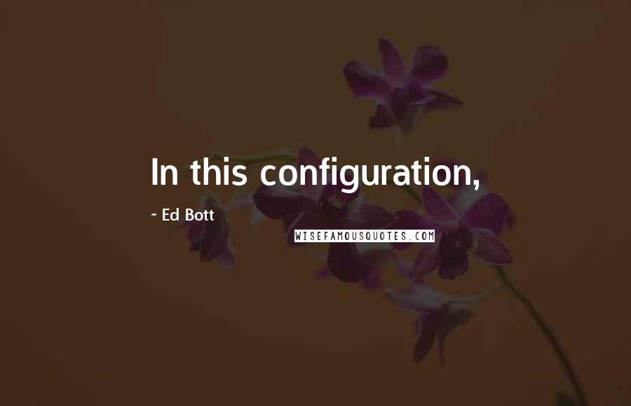 Ed Bott Quotes: In this configuration,