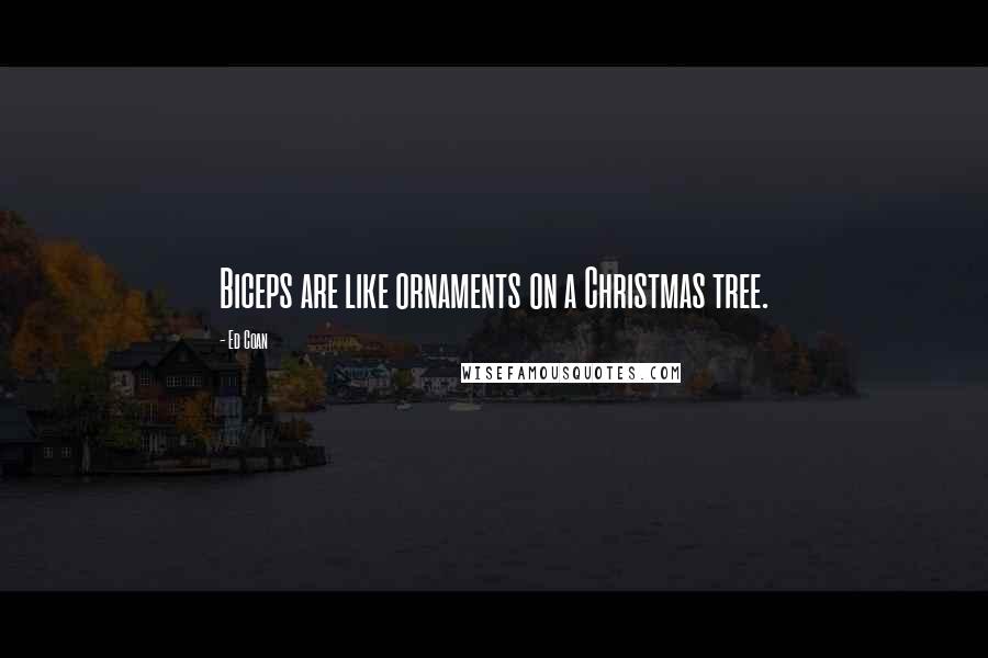 Ed Coan Quotes: Biceps are like ornaments on a Christmas tree.