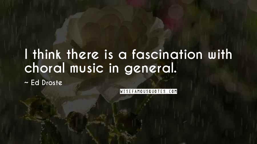 Ed Droste Quotes: I think there is a fascination with choral music in general.