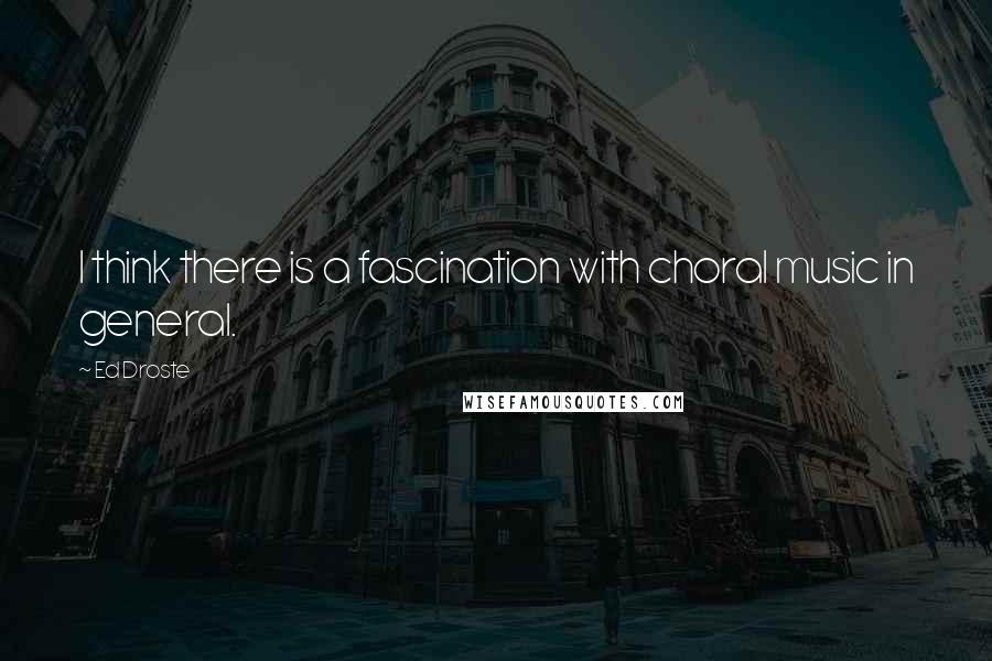 Ed Droste Quotes: I think there is a fascination with choral music in general.