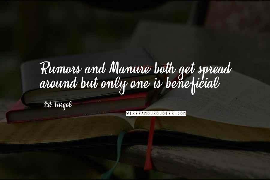 Ed Furgol Quotes: Rumors and Manure both get spread around but only one is beneficial