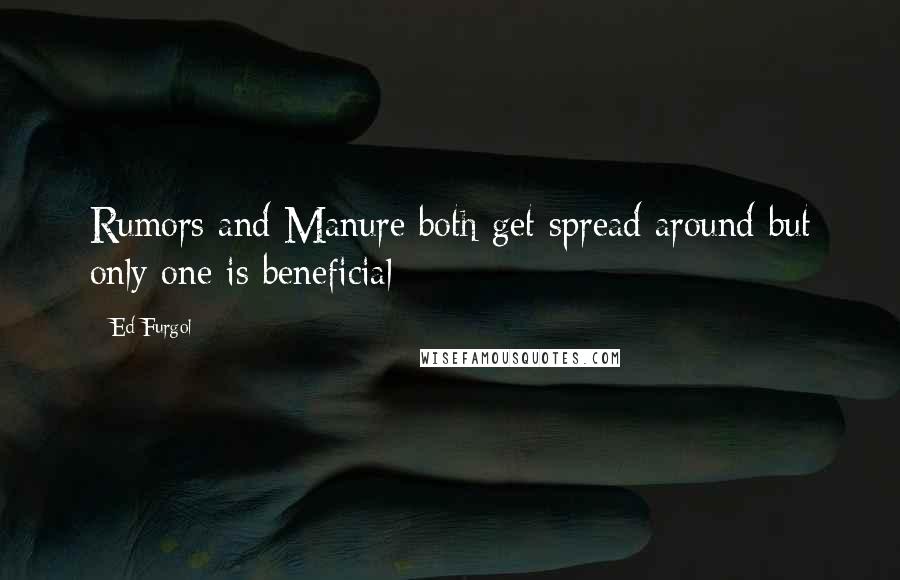 Ed Furgol Quotes: Rumors and Manure both get spread around but only one is beneficial