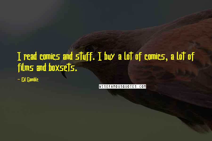 Ed Gamble Quotes: I read comics and stuff. I buy a lot of comics, a lot of films and boxsets.