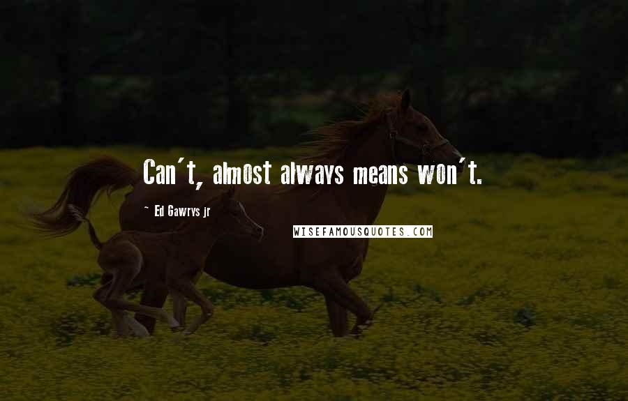 Ed Gawrys Jr Quotes: Can't, almost always means won't.