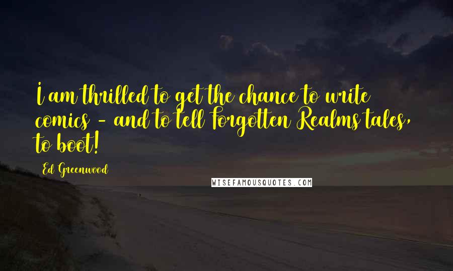 Ed Greenwood Quotes: I am thrilled to get the chance to write comics - and to tell Forgotten Realms tales, to boot!