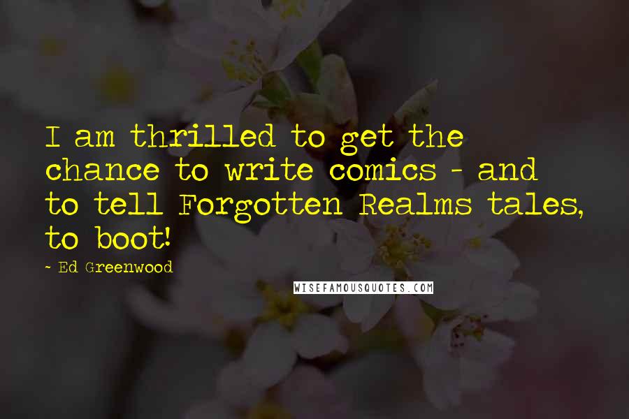 Ed Greenwood Quotes: I am thrilled to get the chance to write comics - and to tell Forgotten Realms tales, to boot!