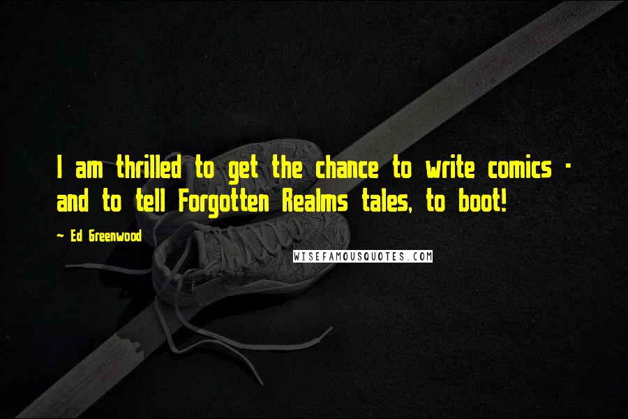 Ed Greenwood Quotes: I am thrilled to get the chance to write comics - and to tell Forgotten Realms tales, to boot!