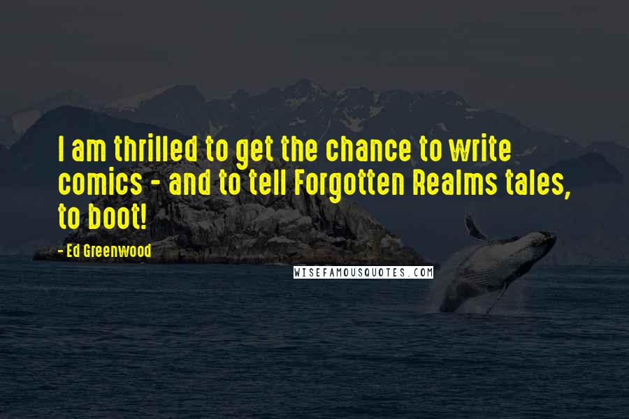 Ed Greenwood Quotes: I am thrilled to get the chance to write comics - and to tell Forgotten Realms tales, to boot!