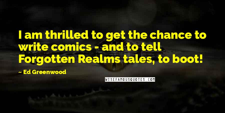 Ed Greenwood Quotes: I am thrilled to get the chance to write comics - and to tell Forgotten Realms tales, to boot!