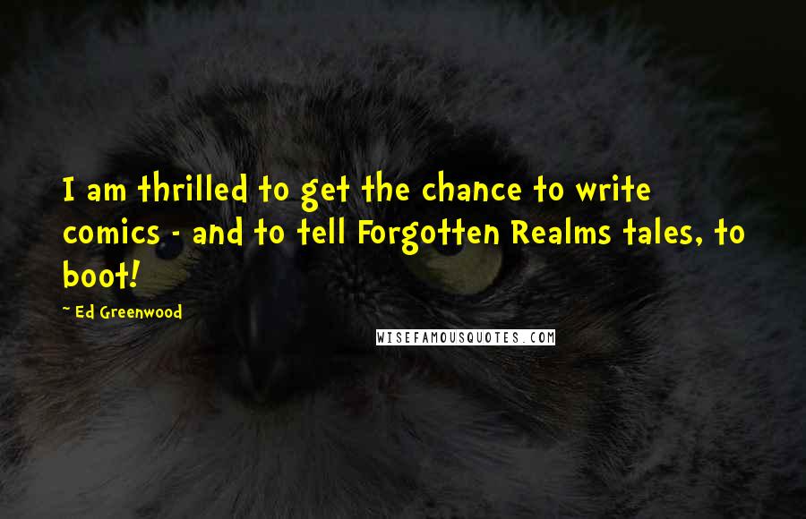 Ed Greenwood Quotes: I am thrilled to get the chance to write comics - and to tell Forgotten Realms tales, to boot!