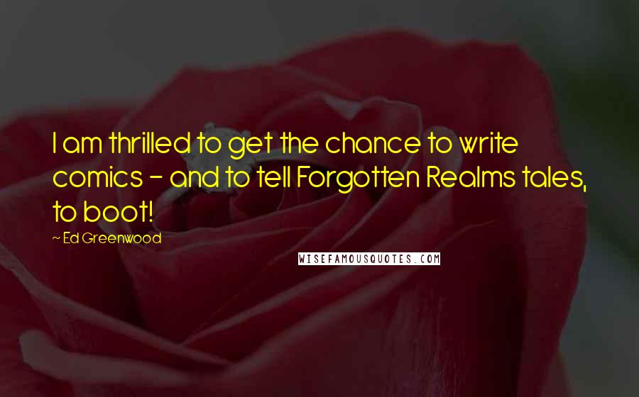 Ed Greenwood Quotes: I am thrilled to get the chance to write comics - and to tell Forgotten Realms tales, to boot!