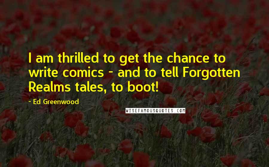 Ed Greenwood Quotes: I am thrilled to get the chance to write comics - and to tell Forgotten Realms tales, to boot!