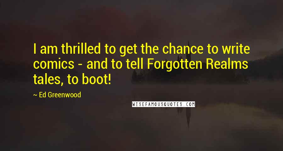 Ed Greenwood Quotes: I am thrilled to get the chance to write comics - and to tell Forgotten Realms tales, to boot!
