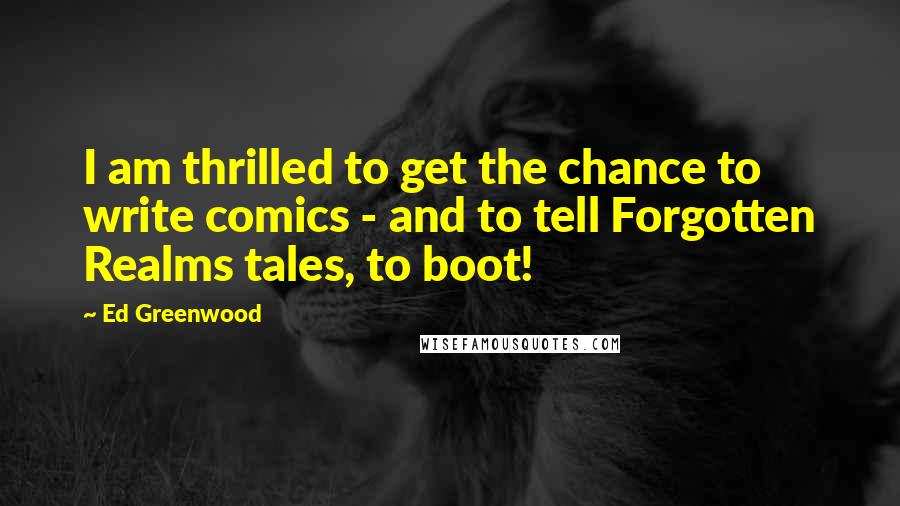 Ed Greenwood Quotes: I am thrilled to get the chance to write comics - and to tell Forgotten Realms tales, to boot!