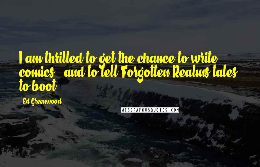 Ed Greenwood Quotes: I am thrilled to get the chance to write comics - and to tell Forgotten Realms tales, to boot!
