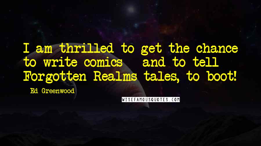 Ed Greenwood Quotes: I am thrilled to get the chance to write comics - and to tell Forgotten Realms tales, to boot!