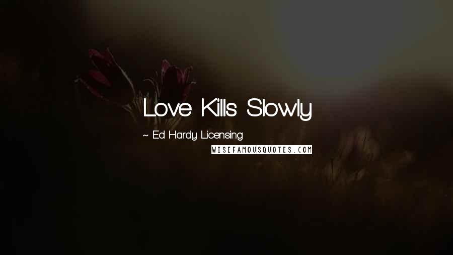 Ed Hardy Licensing Quotes: Love Kills Slowly