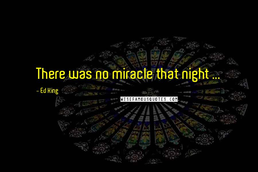 Ed King Quotes: There was no miracle that night ...