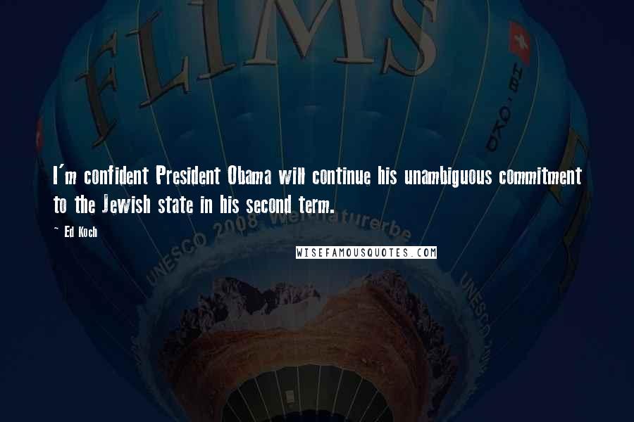 Ed Koch Quotes: I'm confident President Obama will continue his unambiguous commitment to the Jewish state in his second term.