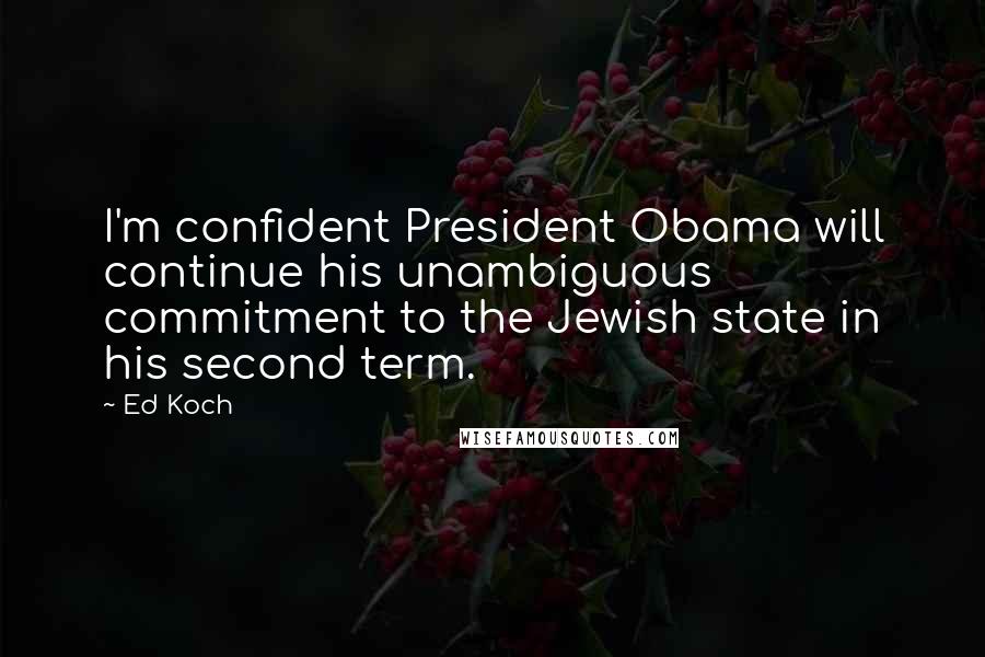 Ed Koch Quotes: I'm confident President Obama will continue his unambiguous commitment to the Jewish state in his second term.