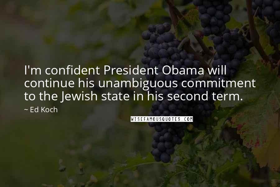 Ed Koch Quotes: I'm confident President Obama will continue his unambiguous commitment to the Jewish state in his second term.