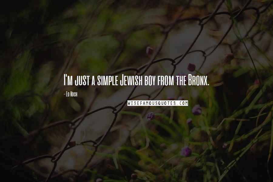 Ed Koch Quotes: I'm just a simple Jewish boy from the Bronx.