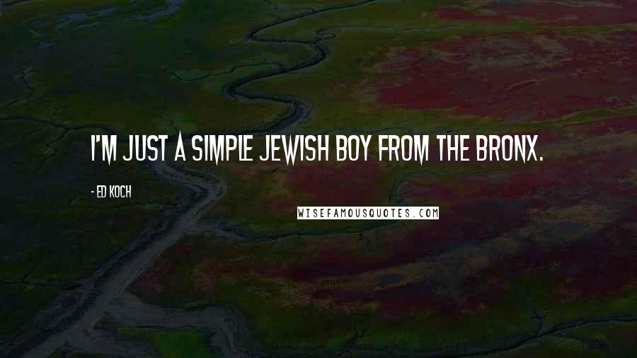 Ed Koch Quotes: I'm just a simple Jewish boy from the Bronx.