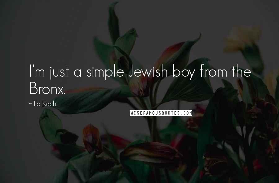 Ed Koch Quotes: I'm just a simple Jewish boy from the Bronx.